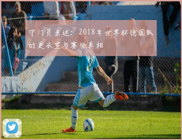 守门员亲述：2018年世界杯德国队的更衣室与赛场真相